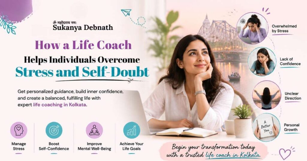 how a life coach in kolkata helps individuals overcome stress and self doubt
